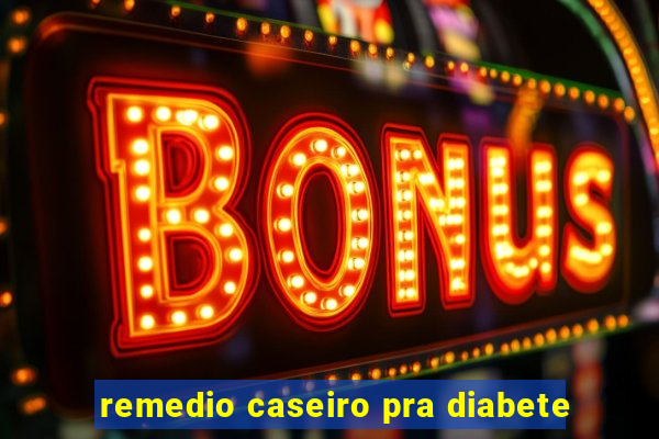 remedio caseiro pra diabete